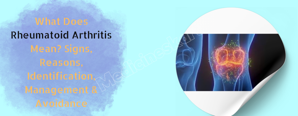 What Does Rheumatoid Arthritis Mean Signs, Reasons, Identification, Management & Avoidance.