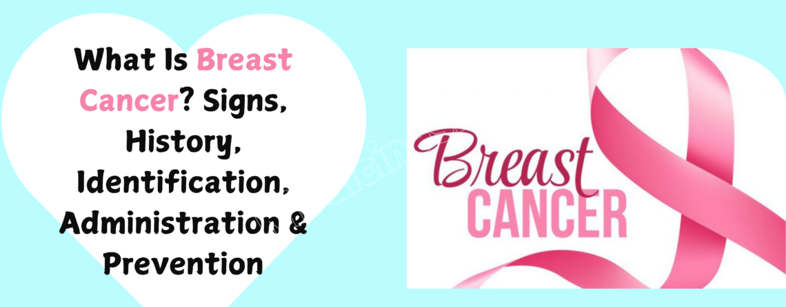 What Is Breast Cancer Signs, History, Identification, Administration & Prevention.