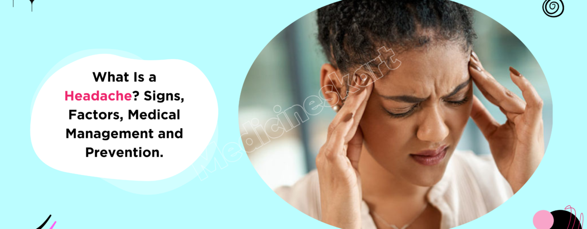 What Is a Headache? Signs, Factors, Medical Management and Prevention.